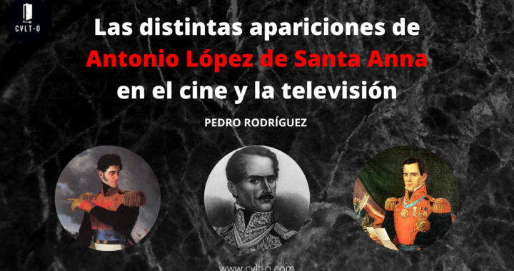 Las distintas apariciones de Antonio López de Santa Anna en el cine y la televisión